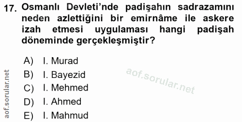 17. soru: Osmanlı Devleti'nde padişahın sadrazamını neden azlettiğini bir emirnâme ile askere izah etmesi uygulaması hangi padi…