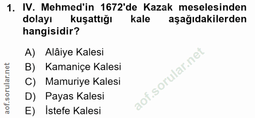 1. soru: IV. Mehmed'in 1672'de Kazak meselesinden dolayı kuşattığı kale aşağıdakilerden hangisidir? A) Alâiye Kalesi B) Kamani…