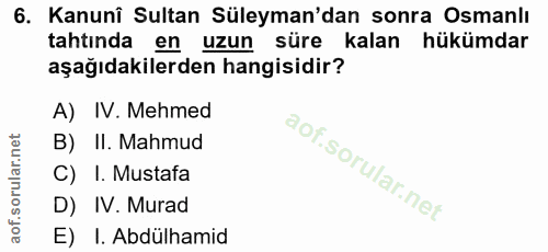 6. soru: Kanunî Sultan Süleyman'dan sonra Osmanlı tahtında en uzun süre kalan hükümdar aşağıdakilerden hangisidir? A) IV. Mehm…