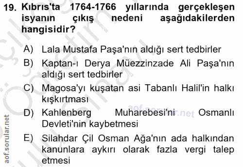19. soru: Kıbrıs'ta 1764-1766 yıllarında gerçekleşen isyanın çıkış nedeni aşağıdakilerden hangisidir? A) Lala Mustafa Paşa'nın…
