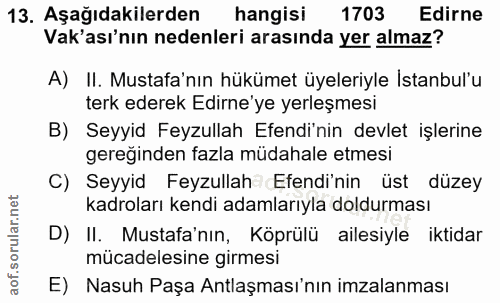 13. soru: Aşağıdakilerden hangisi 1703 Edirne Vak'ası'nın nedenleri arasında yer almaz? A) II. Mustafa'nın hükümet üyeleriyle I…