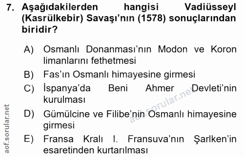 7. soru: Aşağıdakilerden hangisi Vadiüsseyl (Kasrülkebir) Savaşı'nın (1578) sonuçlarından biridir? A) Osmanlı Donanması'nın Mo…