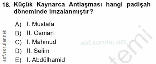 18. soru: Küçük Kaynarca Antlaşması hangi padişah döneminde imzalanmıştır? A) I. Mustafa B) II. Osman C) I. Mahmud D) II. Selim…