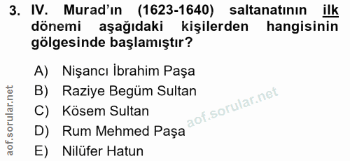 3. soru: IV. Murad'in (1623-1640) saltanatinin ilk dönemi aşağıdaki kişilerden hangisinin gölgesinde başlamıştır? A) Nişancı I…
