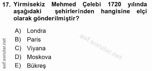 17. soru: Yirmisekiz Mehmed Çelebi 1720 yılında aşağıdaki şehirlerinden hangisine elçi olarak gönderilmiştir? A) Londra B) Pari…