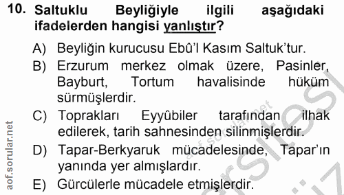 10. soru: Saltuklu Beyliğiyle ilgili aşağıdaki ifadelerden hangisi yanlıştır? A) Beyliğin kurucusu Ebû'l Kasım Saltuk'tur. B) E…