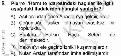 6. soru: Pierre 'Hermite idaresindeki haçlılar ile ilgili aşağıdaki ifadelerden hangisi yanlıştır? A) Asıl ordudan önce Anadol…