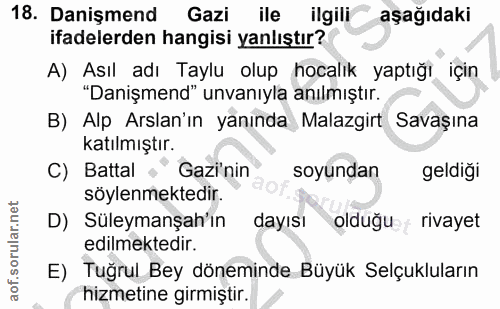 18. soru: Danişmend Gazi ile ilgili aşağıdaki ifadelerden hangisi yanlıştır? A) Asıl adı Taylu olup hocalık yaptığı için "Daniş…