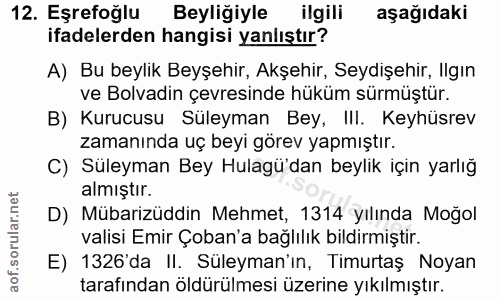 12. soru: Eşrefoğlu Beyliğiyle ilgili aşağıdaki ifadelerden hangisi yanlıştır? A) Bu beylik Beyşehir, Akşehir, Seydişehir, lIgı…