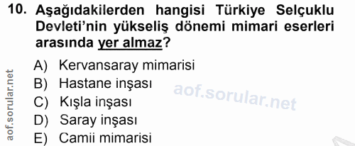 10. soru: Aşağıdakilerden hangisi Türkiye Selçuklu Devleti'nin yükseliş dönemi mimari eserleri arasında yer almaz? A) Kervansar…