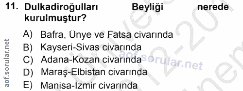 11. soru: Dulkadiroğulları Beyliği nerede kurulmuştur? A) Bafra, Unye ve Fatsa civarında B) Kayseri-Sivas civarında D) Maraş-El…