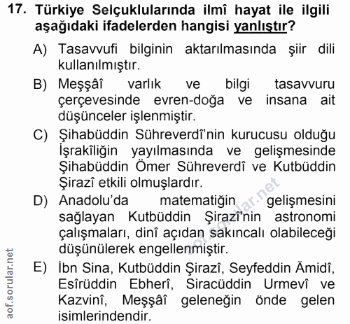 17. soru: Türkiye Selçuklularında ilmî hayat ile ilgili aşağıdaki ifadelerden hangisi yanlıştır? A) Tasavvufi bilginin aktarılm…