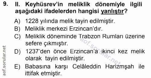 9. soru: II. Keyhüsrev'in meliklik dönemiyle ilgili aşağıdaki ifadelerden hangisi yanlıştır? A) 1228 yılında melik tayin edilm…