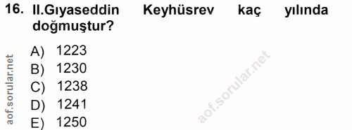 16. soru: II.Gıyaseddin Keyhüsrev kaç yılında doğmuştur? A) 1223 B) 1230 C) 1238 D) 1241 E) 1250