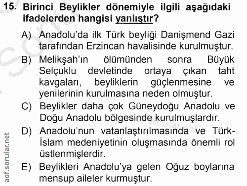 15. soru: Birinci Beylikler dönemiyle ilgili aşağıdaki ifadelerden hangisi yanlıştır? A) Anadolu'da ilk Türk beyliği Danişmend…