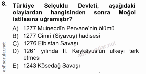 8. soru: Türkiye Selçuklu Devleti, aşağıdaki olaylardan hangisinden sonra Moğol istilasına uğramıştır? A) 1277 Muineddîn Perva…