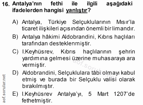 16. soru: Antalya'nın fethi ile ilgili aşağıdaki ifadelerden hangisi yanlıştır? A) Antalya, Türkiye Selçuklularının Mısırla tic…