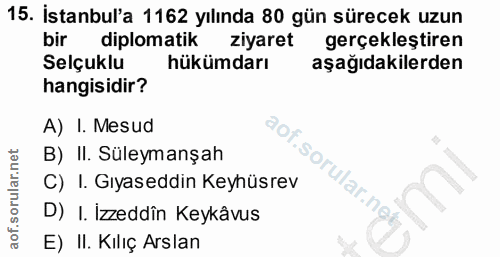 15. soru: İstanbul'a 1162 yılında 80 gün sürecek uzun bir diplomatik ziyaret gerçekleştiren Selçuklu hükümdarı aşağıdakilerden…
