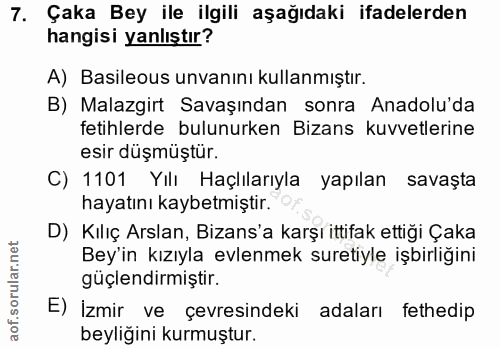 7. soru: Çaka Bey ile ilgili aşağıdaki ifadelerden hangisi yanlıştır? A) Basileous unvanını kullanmıştır. B) Malazgirt Savaşın…
