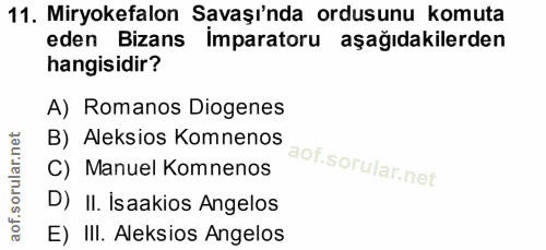 11. soru: Miryokefalon Savaşı'nda ordusunu komuta eden Bizans Imparatoru aşağıdakilerden hangisidir? A) Romanos Diogenes B) Ale…
