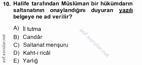 10. soru: Halife tarafından Müslüman bir hükümdarın saltanatının onaylandığını duyuran yazılı belgeye ne ad verilir? A) il tutm…
