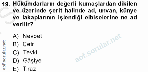 19. soru: Hükümdarların değerli kumaşlardan dikilen ve üzerinde şerit halinde ad, unvan, künye ve lakaplarının işlendiği elbise…
