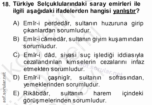 18. soru: Türkiye Selçuklularındaki saray emirleri ile ilgili aşağıdaki ifadelerden hangisi yanlıştır? A) Emîr-i perdedâr, sult…