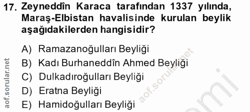 17. soru: Zeyneddîn Karaca tarafından 1337 yılında, Maraş-Elbistan havalisinde kurulan beylik aşağıdakilerden hangisidir? A) Ra…
