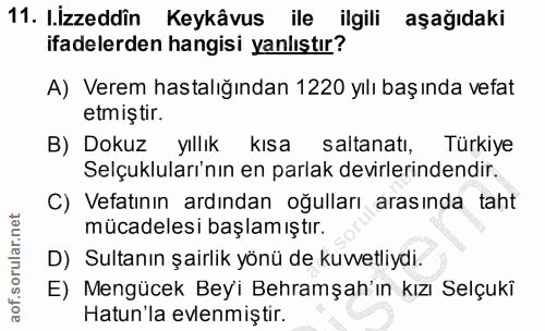 11. soru: I.izzeddîn Keykâvus ile ilgili aşağıdaki ifadelerden hangisi yanlıstır? A) Verem hastalığından 1220 yılı baş ında vef…