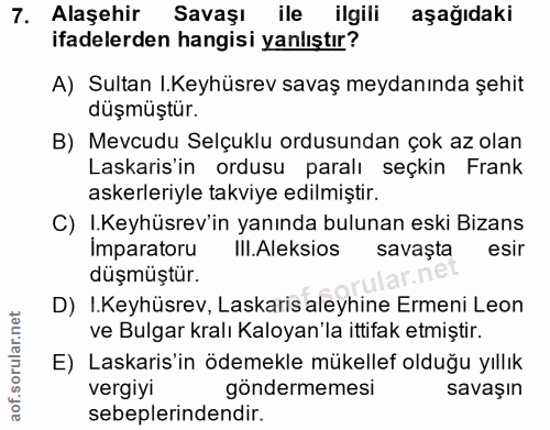 7. soru: Alaşehir Savaşı ile ilgili aşağıdaki ifadelerden hangisi yanlıştır? A) Sultan I.Keyhüsrev savaş meydanında şehit düşm…