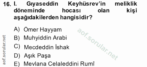 16. soru: l. Gıyaseddin Keyhüsrev'in meliklik döneminde hocası olan kişi aşağıdakilerden hangisidir? A) Ömer Hayyam B) Muhyiddi…