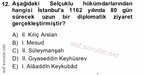 12. soru: Aşağıdaki Selçuklu hükümdarlarından hangisi Istanbul'a 1162 yılında 80 gün sürecek uzun bir diplomatik ziyaret gerçek…