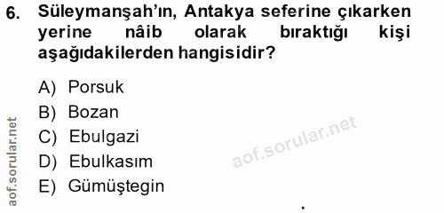 6. soru: Süleymanşah'ın, Antakya seferine çıkarken yerine nâib olarak bıraktığı kişi aşağıdakilerden hangisidir? A) Porsuk B)…