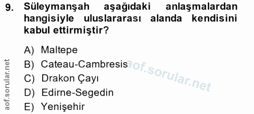 9. soru: Süleymanşah aşağıdaki anlaşmalardan hangisiyle uluslararası alanda kendisini kabul ettirmiştir? B) Cateau-Cambresis o…