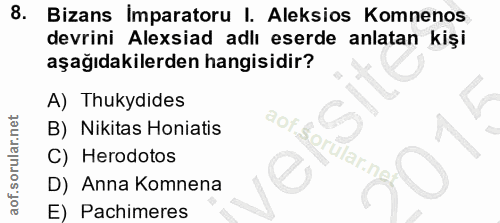 8. soru: Bizans Imparatoru I. Aleksios Komnenos devrini Alexsiad adlı eserde anlatan kişi aşağıdakilerden hangisidir? A) Thuky…