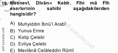 19. soru: Mesnevi, Dîvân-ı Kebîr, Fihi mâ Fih eserlerinin sahibi aşağıdakilerden hangisidir? A) Muhyiddin İbnü'l Arabî B) Yunus…
