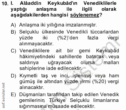 10. soru: I. Alâaddin Keykubâd'ın Venediklilerle yaptığı anlaşma ile ilgili olarak aşağıdakilerden hangisi söylenemez? A) Anlaş…
