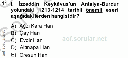 11. soru: 1. İzzeddin Keykâvus'un Antalya-Burdur yolundaki 1213-1214 tarihli önemli eseri aşağıdakilerden hangisidir? A) Ağzı K…