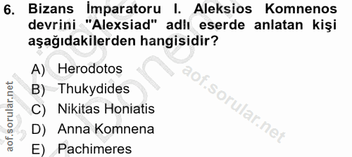6. soru: Bizans Imparatoru I. Aleksios Komnenos devrini "Alexsiad" adlı eserde anlatan kişi aşağıdakilerden hangisidir? A) Her…