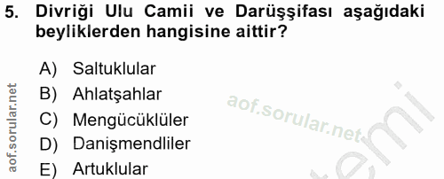5. soru: Divriği Ulu Camii ve Darüşşifası aşağıdaki beyliklerden hangisine aittir? A) Saltuklular B) Ahlatşahlar C) Mengücüklü…