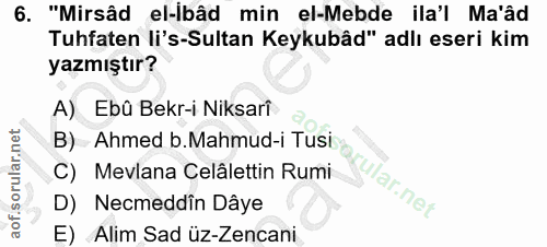 6. soru: "Mirsâd el-ibâd min el-Mebde ila'l Ma'âd Tuhfaten li's-Sultan Keykubâd" adlı eseri kim yazmıştır? A) Ebû Bekr-i Niksa…