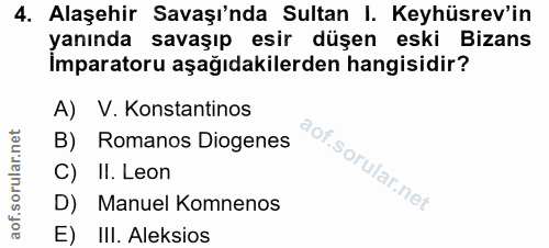 4. soru: Alaşehir Savaşı'nda Sultan I. Keyhüsrev'in yanında savaşıp esir düşen eski Bizans İmparatoru aşağıdakilerden hangisid…