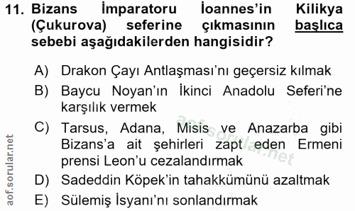 11. soru: Bizans Imparatoru loannes'in Kilikya (Çukurova) seferine Çıkmasının başlıca sebebi aşağıdakilerden hangisidir? A) Dra…
