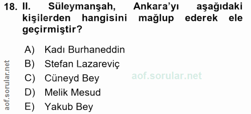 18. soru: II. Süleymanşah, Ankara'yı aşağıdaki kişilerden hangisini mağlup ederek ele geçirmiştir? A) Kadı Burhaneddin B) Stefa…