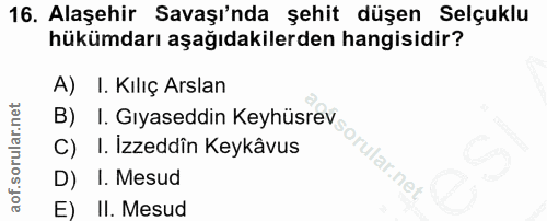 16. soru: Alaşehir Savaşı'nda şehit düşen Selçuklu hükümdarı aşağıdakilerden hangisidir? A) I. Kılıç Arslan C) I. Izzeddîn Keyk…