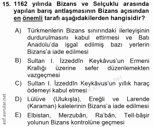 15. soru: 1162 yılında Bizans ve Selçuklu arasında yapılan barış antlaşmasının Bizans açısından en önemli tarafı aşağıdakilerde…