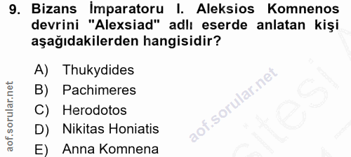 9. soru: Bizans Imparatoru I. Aleksios Komnenos devrini "Alexsiad" adlı eserde anlatan kişi aşağıdakilerden hangisidir? A) Thu…