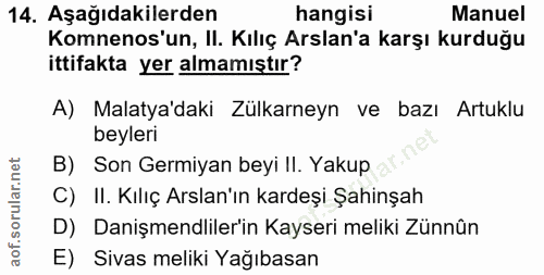 14. soru: Aşağıdakilerden hangisi Manuel Komnenos'un, II. Kılıç Arslan'a karşı kurduğu ittifakta yer almamıştır? A) Malatya'dak…