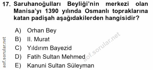 17. soru: Saruhanoğulları Beyliği'nin merkezi olan Manisa'yı 1390 yılında Osmanlı topraklarına katan padişah aşağıdakilerden ha…