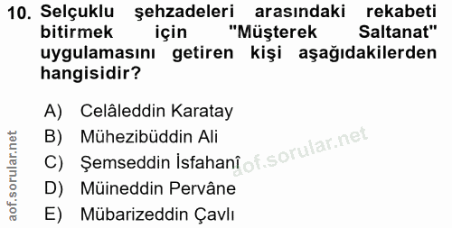 10. soru: Selçuklu şehzadeleri arasindaki rekabeti bitirmek için "Müşterek Saltanat" uygulamasını getiren kişi aşağıdakilerden…